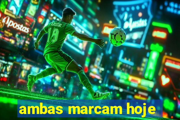 ambas marcam hoje